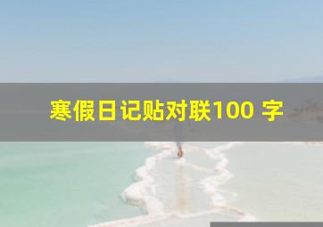 寒假日记贴对联100 字